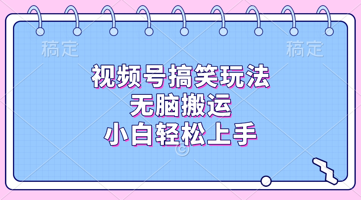 视频号搞笑玩法，无脑搬运，小白轻松上手大成网创吧-网创项目资源站-副业项目-创业项目-搞钱项目大成网创吧