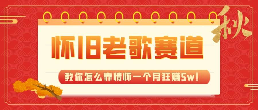 全新蓝海，怀旧老歌赛道，教你怎么靠情怀一个月狂赚5w！大成网创吧-网创项目资源站-副业项目-创业项目-搞钱项目大成网创吧