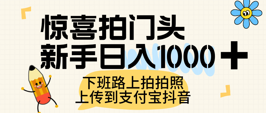 惊喜拍门头，上传到支付宝和抖音新手日入 1000+，下班路上拍拍照片大成网创吧-网创项目资源站-副业项目-创业项目-搞钱项目大成网创吧