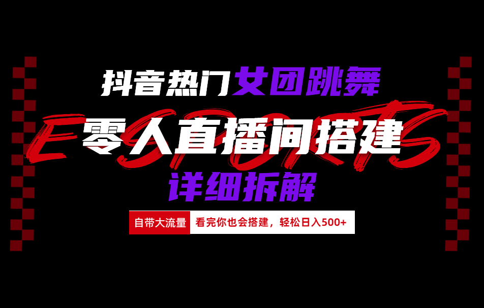 抖音热门女团跳舞直播玩法详细拆解(看完你也会搭建)大成网创吧-网创项目资源站-副业项目-创业项目-搞钱项目大成网创吧