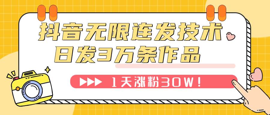 抖音无限连发技术！日发3W条不违规！1天涨粉30W！大成网创吧-网创项目资源站-副业项目-创业项目-搞钱项目大成网创吧