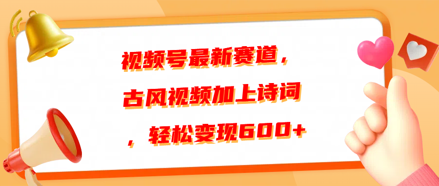 视频号最新赛道，古风视频加上诗词，轻松变现600+大成网创吧-网创项目资源站-副业项目-创业项目-搞钱项目大成网创吧
