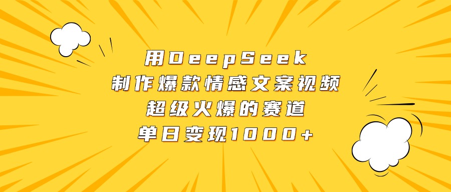 用DeepSeek制作爆款情感文案视频，超级火爆的赛道，单日变现1000+大成网创吧-网创项目资源站-副业项目-创业项目-搞钱项目大成网创吧