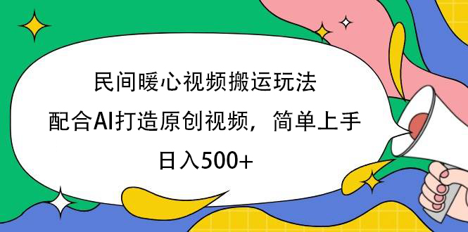 民间暖心视频搬运玩法，配合AI打造原创视频，简单上手，日入500+大成网创吧-网创项目资源站-副业项目-创业项目-搞钱项目大成网创吧