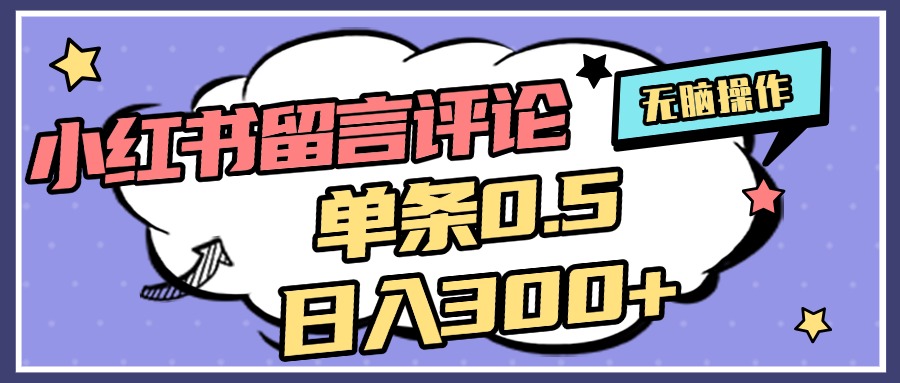 2025最新小红书评论单条0.5元，日入300＋，无上限，详细操作流程大成网创吧-网创项目资源站-副业项目-创业项目-搞钱项目大成网创吧