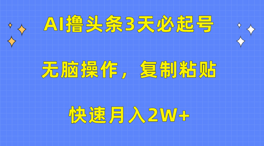 AI撸头条3天必起号，无脑操作3分钟1条，复制粘贴保守月入2W+大成网创吧-网创项目资源站-副业项目-创业项目-搞钱项目大成网创吧