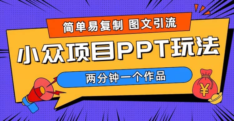 简单易复制 图文引流 两分钟一个作品 月入1W+小众项目PPT玩法 (教程+素材)大成网创吧-网创项目资源站-副业项目-创业项目-搞钱项目大成网创吧