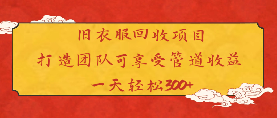 旧衣服回收项目打造团队可享受管道收益一天轻松300+大成网创吧-网创项目资源站-副业项目-创业项目-搞钱项目大成网创吧