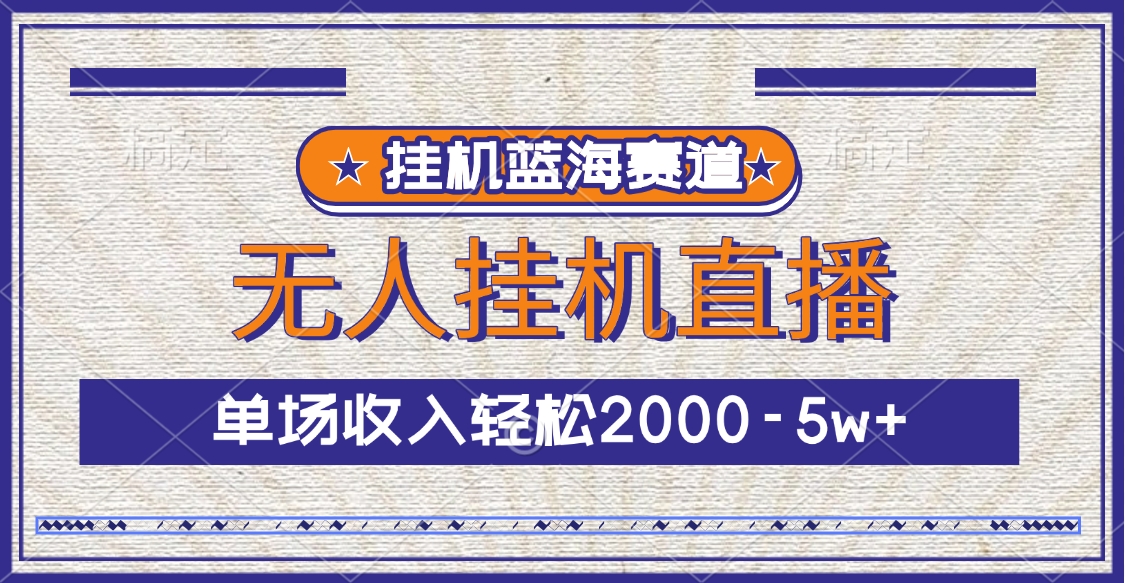 挂机蓝海赛道，无人挂机直播，单场收入轻松2000-5w+大成网创吧-网创项目资源站-副业项目-创业项目-搞钱项目大成网创吧