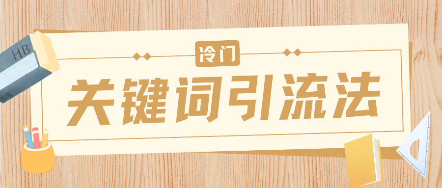 冷门关键词引流法，日引流50创业粉，附保姆级实操教程大成网创吧-网创项目资源站-副业项目-创业项目-搞钱项目大成网创吧