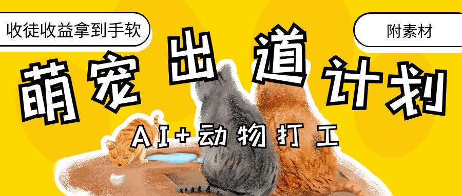 AI+动物打工，治愈系萌宠出道计划，收徒变现到手软。大成网创吧-网创项目资源站-副业项目-创业项目-搞钱项目大成网创吧