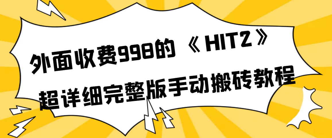 外面收费998《HIT2》超详细完整版手动搬砖教程大成网创吧-网创项目资源站-副业项目-创业项目-搞钱项目大成网创吧