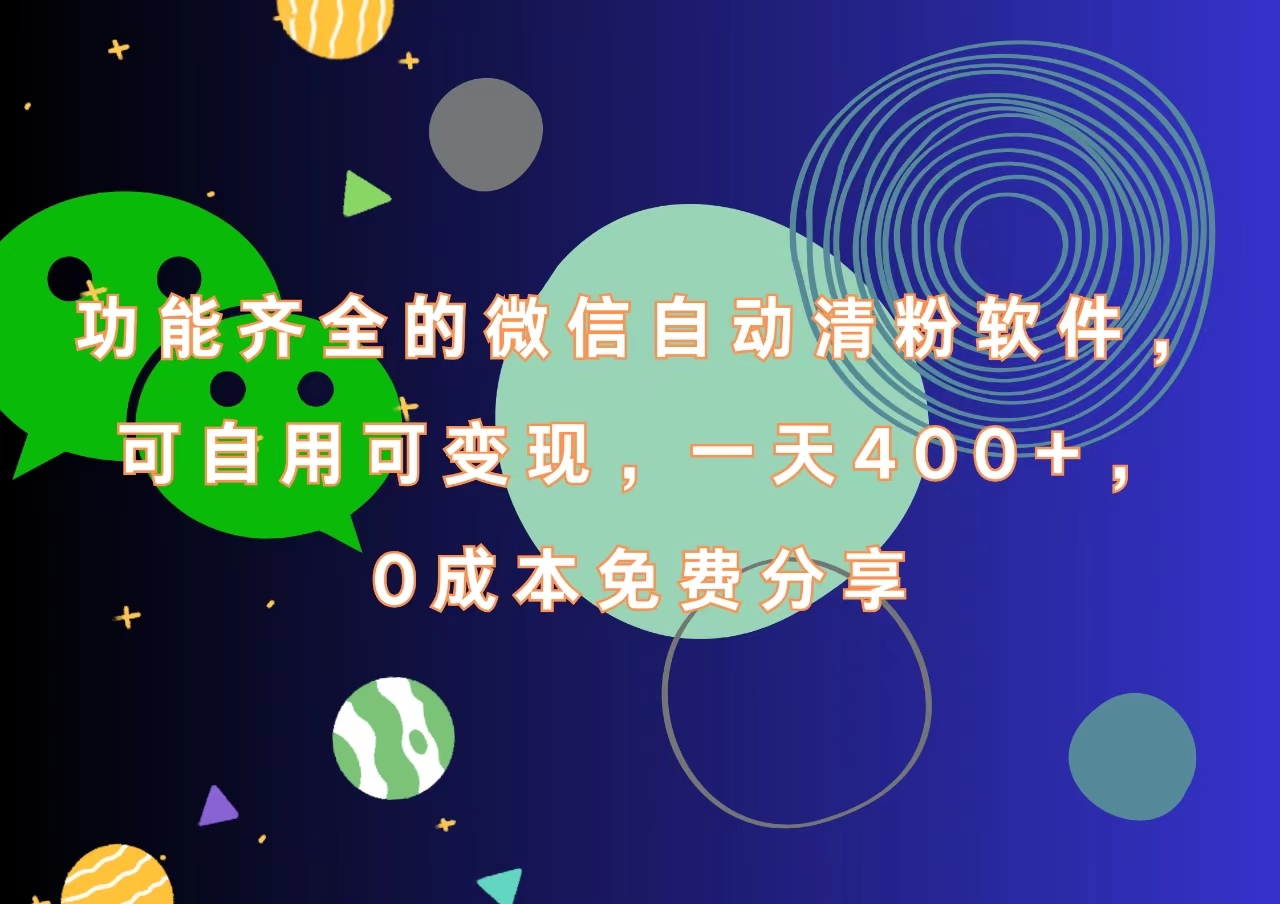 功能齐全的微信自动清粉软件，一天400+，可自用可变现，0成本免费分享大成网创吧-网创项目资源站-副业项目-创业项目-搞钱项目大成网创吧
