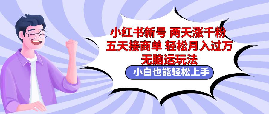 小红书新号两天涨千粉五天接商单轻松月入过万 无脑搬运玩法 小白也能轻…大成网创吧-网创项目资源站-副业项目-创业项目-搞钱项目大成网创吧