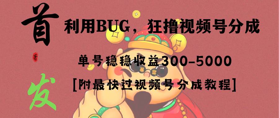 全网独家首发，视频号BUG，超短期项目，单号每日净收益300-5000！大成网创吧-网创项目资源站-副业项目-创业项目-搞钱项目大成网创吧
