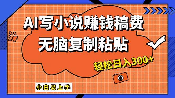 AI一键智能写小说，只需复制粘贴，小白也能成为小说家 轻松日入300+大成网创吧-网创项目资源站-副业项目-创业项目-搞钱项目大成网创吧