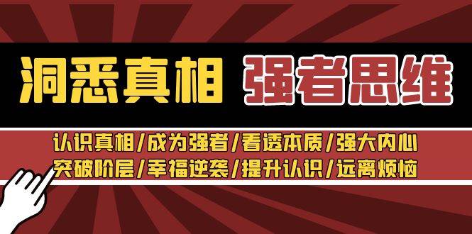 洞悉真相 强者-思维：认识真相/成为强者/看透本质/强大内心/提升认识大成网创吧-网创项目资源站-副业项目-创业项目-搞钱项目大成网创吧