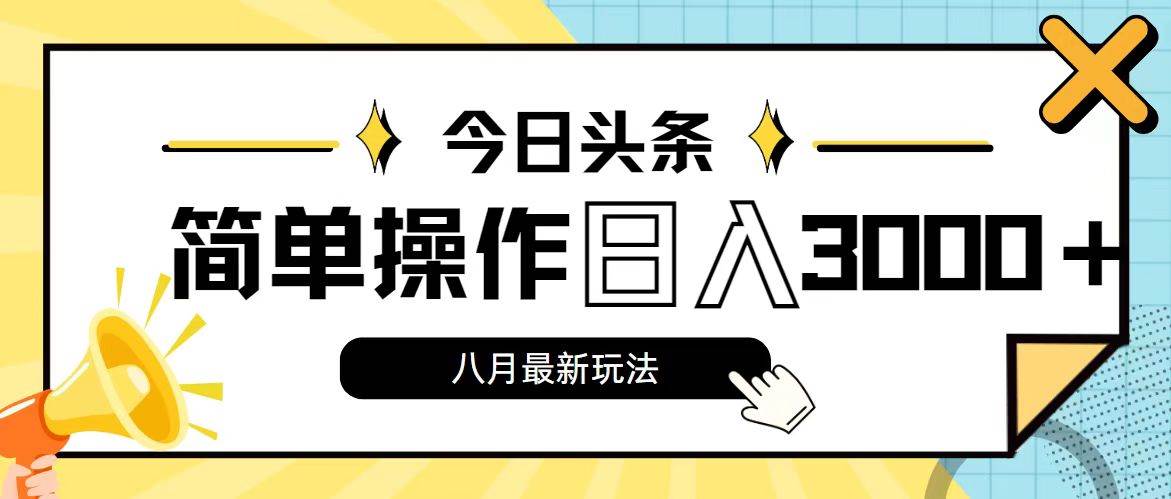 今日头条，8月新玩法，操作简单，日入3000+大成网创吧-网创项目资源站-副业项目-创业项目-搞钱项目大成网创吧