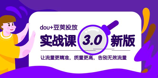 dou+豆荚投放实战课3.0新版，让流量更精准，质量更高，告别无效流量大成网创吧-网创项目资源站-副业项目-创业项目-搞钱项目大成网创吧