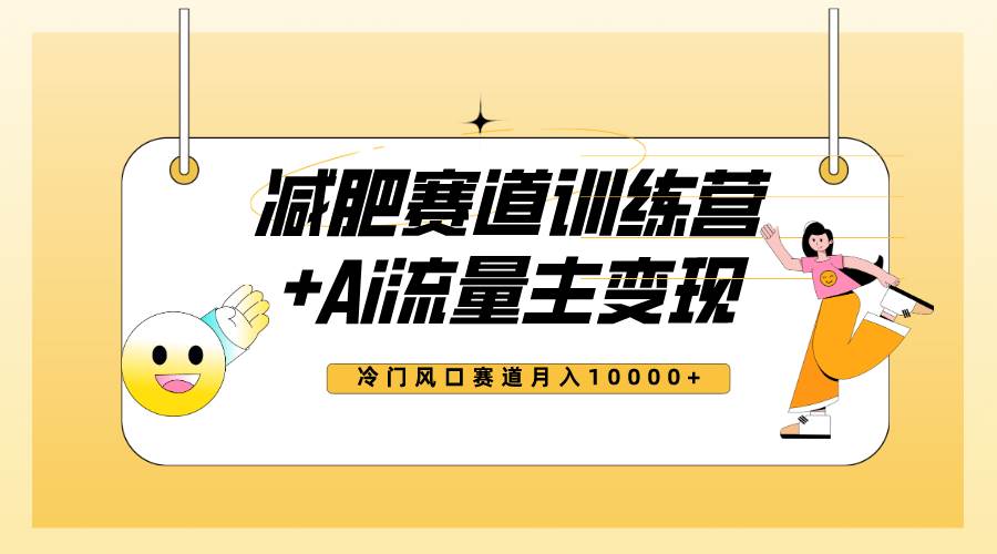 全新减肥赛道AI流量主+训练营变现玩法教程，小白轻松上手，月入10000+大成网创吧-网创项目资源站-副业项目-创业项目-搞钱项目大成网创吧