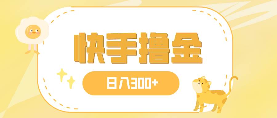 日入300+，快手撸金项目，可矩阵大成网创吧-网创项目资源站-副业项目-创业项目-搞钱项目大成网创吧