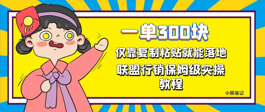 一单轻松300元，仅靠复制粘贴，每天操作一个小时，联盟行销保姆级出单教程大成网创吧-网创项目资源站-副业项目-创业项目-搞钱项目大成网创吧