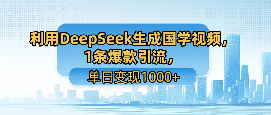 利用DeepSeek生成国学视频,1条爆款引流,单日变现1000+大成网创吧-网创项目资源站-副业项目-创业项目-搞钱项目大成网创吧