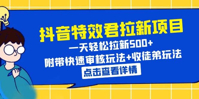 抖音特效君拉新项目 一天轻松拉新500+ 附带快速审核玩法+收徒弟玩法大成网创吧-网创项目资源站-副业项目-创业项目-搞钱项目大成网创吧