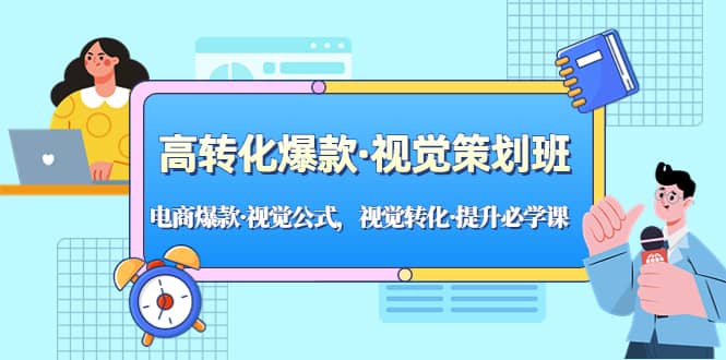 高转化爆款·视觉策划班：电商爆款·视觉公式，视觉转化·提升必学课大成网创吧-网创项目资源站-副业项目-创业项目-搞钱项目大成网创吧