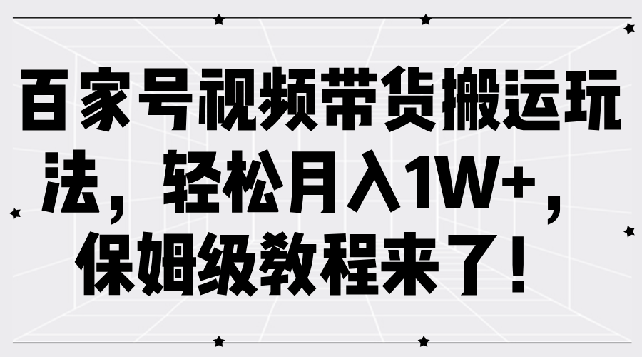 百家号视频带货搬运玩法,轻松月入1W+,保姆级教程来了!大成网创吧-网创项目资源站-副业项目-创业项目-搞钱项目大成网创吧