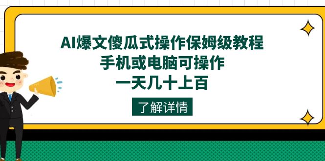 AI爆文傻瓜式操作保姆级教程，手机或电脑可操作，一天几十上百！大成网创吧-网创项目资源站-副业项目-创业项目-搞钱项目大成网创吧