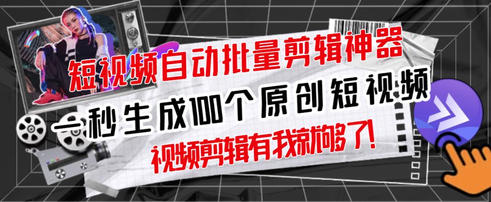 【原创神器】短视频全自动一键剪辑视频，一秒生成100个原创视频(软件+视频)大成网创吧-网创项目资源站-副业项目-创业项目-搞钱项目大成网创吧