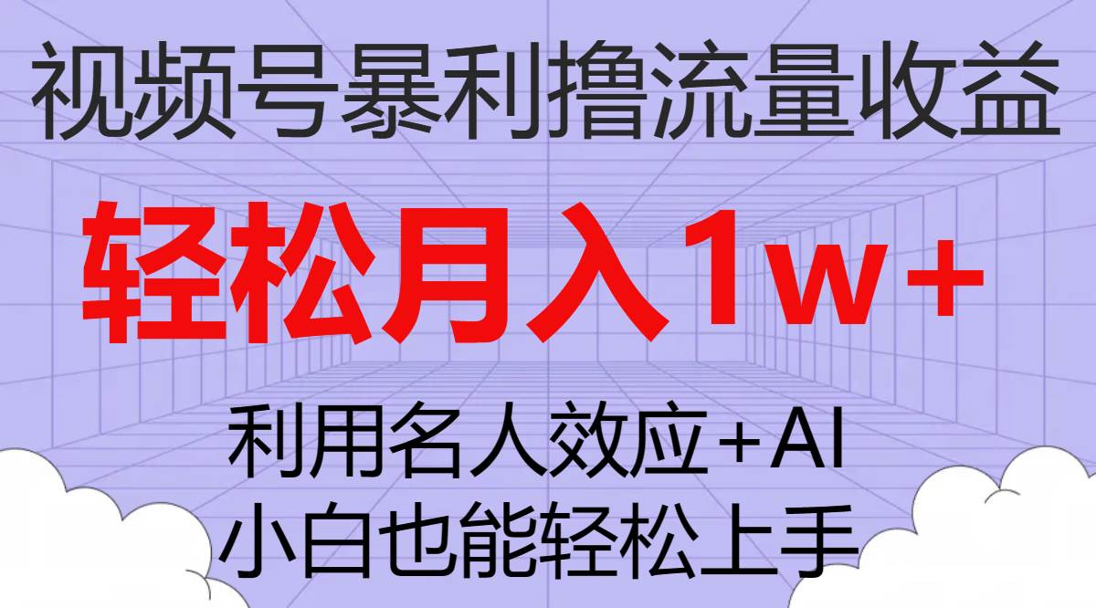 视频号暴利撸流量收益，小白也能轻松上手，轻松月入1w+大成网创吧-网创项目资源站-副业项目-创业项目-搞钱项目大成网创吧