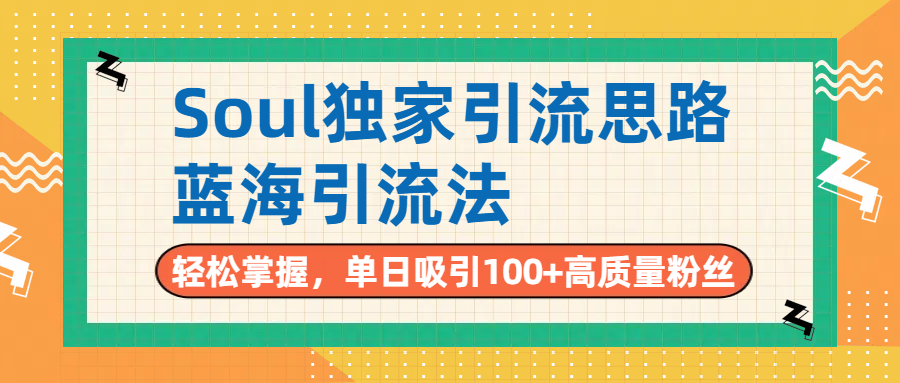 Soul独家引流思路，单日吸引100+高质量粉丝，蓝海引流法，轻松掌握大成网创吧-网创项目资源站-副业项目-创业项目-搞钱项目大成网创吧