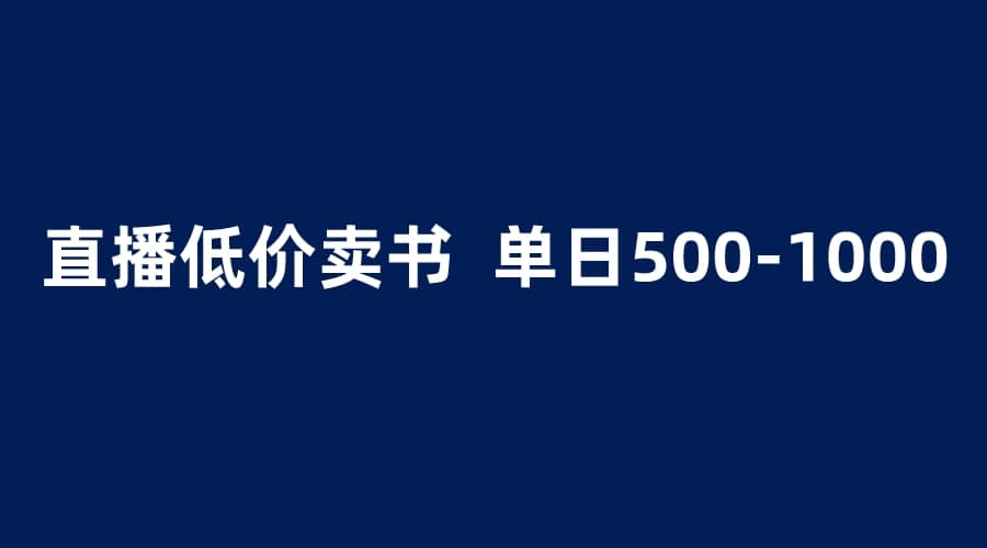 抖音半无人直播，1.99元卖书项目，简单操作轻松日入500＋大成网创吧-网创项目资源站-副业项目-创业项目-搞钱项目大成网创吧
