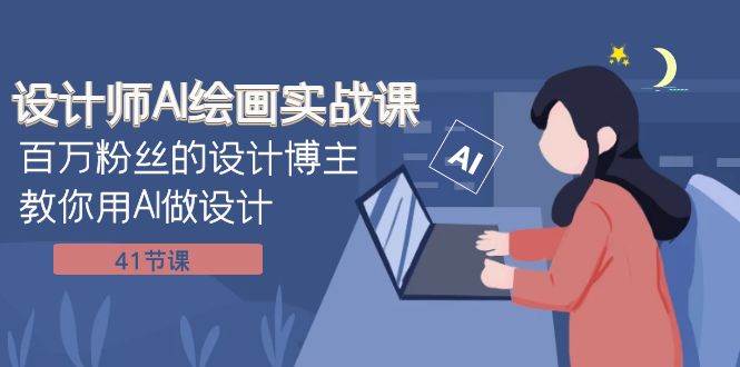 设计师AI绘画实战课：百万粉丝的设计博主教你用AI做设计（41节课）大成网创吧-网创项目资源站-副业项目-创业项目-搞钱项目大成网创吧