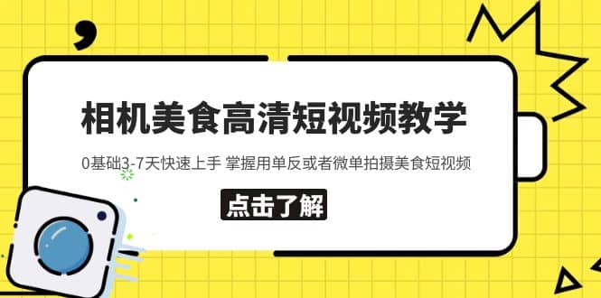 相机美食高清短视频教学 0基础3-7天快速上手 掌握用单反或者微单拍摄美食大成网创吧-网创项目资源站-副业项目-创业项目-搞钱项目大成网创吧
