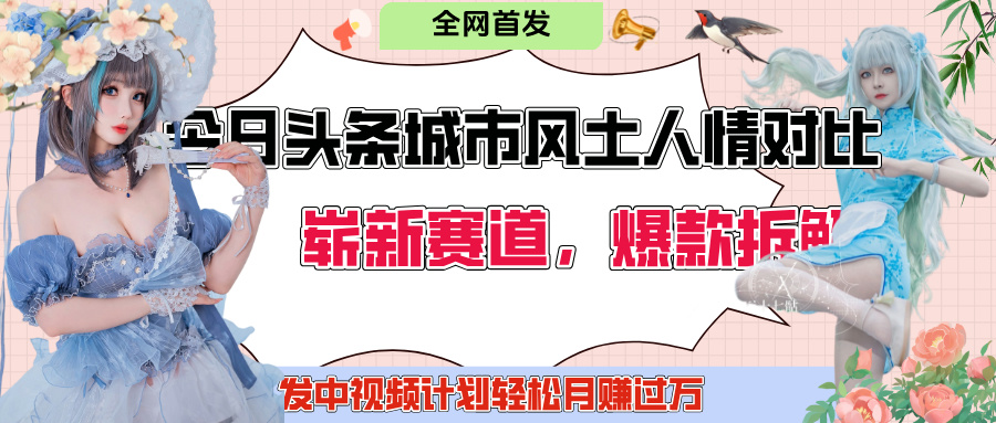 今日头条城市人文对比赛道，制造对立让粉丝站队，引发共鸣及自豪感，发中视频计划轻松月赚过万！大成网创吧-网创项目资源站-副业项目-创业项目-搞钱项目大成网创吧
