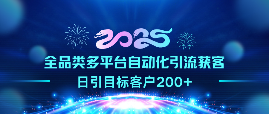 2025全品类多平台自动化引流获客,日引目标客户200+大成网创吧-网创项目资源站-副业项目-创业项目-搞钱项目大成网创吧
