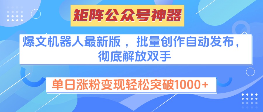 矩阵公众号神器，爆文机器人最新版 ，批量创作自动发布，彻底解放双手，单日涨粉变现轻松突破1000+大成网创吧-网创项目资源站-副业项目-创业项目-搞钱项目大成网创吧