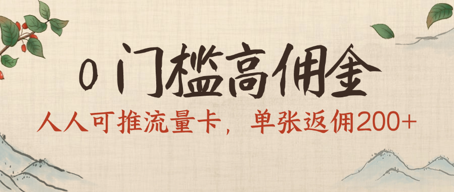 0门槛高佣金，人人可推流量卡，单张返佣200+大成网创吧-网创项目资源站-副业项目-创业项目-搞钱项目大成网创吧