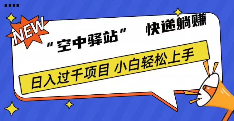 0成本“空中驿站”快递躺赚，日入1000+大成网创吧-网创项目资源站-副业项目-创业项目-搞钱项目大成网创吧