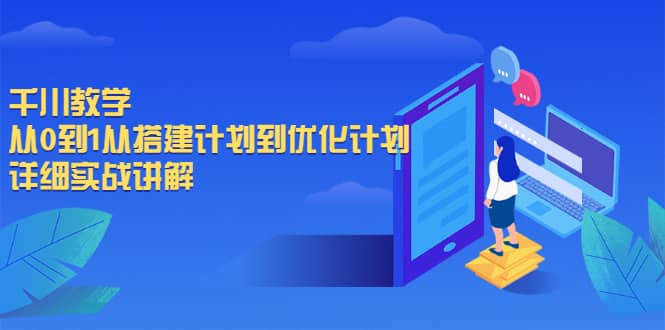千川教学，从0到1从搭建计划到优化计划，详细实战讲解大成网创吧-网创项目资源站-副业项目-创业项目-搞钱项目大成网创吧