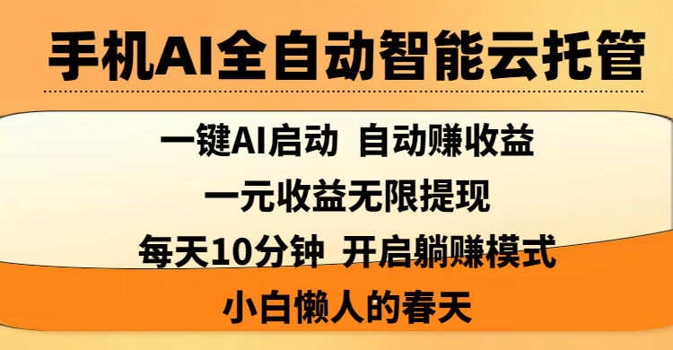 手机AI全自动智能云托管,一键AI启动，AI自动赚收益，支持一元收益无限体现，每天10分钟，开启躺赚模式，小白懒人的春天大成网创吧-网创项目资源站-副业项目-创业项目-搞钱项目大成网创吧