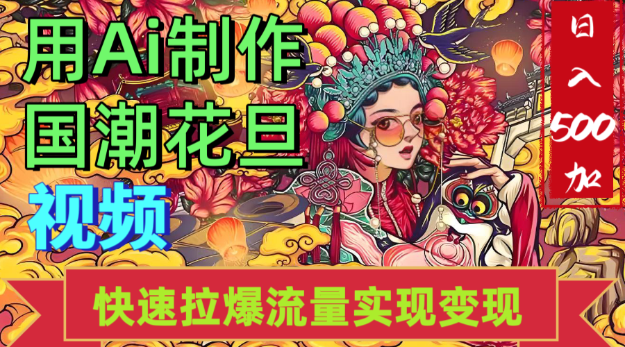 2025年七月劲爆Ai制作国潮花旦视频快速拉爆流量起号多方向变现(快速达到日入500+)大成网创吧-网创项目资源站-副业项目-创业项目-搞钱项目大成网创吧
