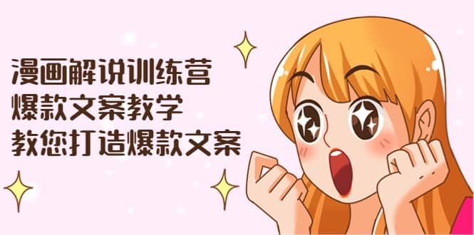 漫画解说训练营：爆款文案教学，教您打造爆款文案（文案课+剪辑课）大成网创吧-网创项目资源站-副业项目-创业项目-搞钱项目大成网创吧