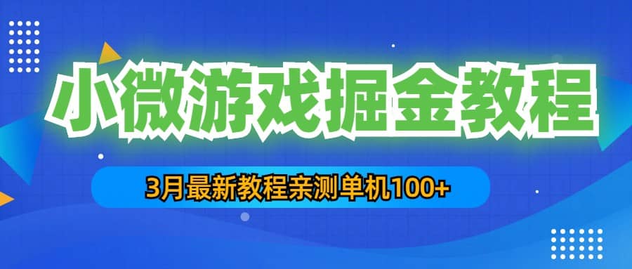 3月最新小微游戏掘金教程：单人可操作5-10台手机大成网创吧-网创项目资源站-副业项目-创业项目-搞钱项目大成网创吧