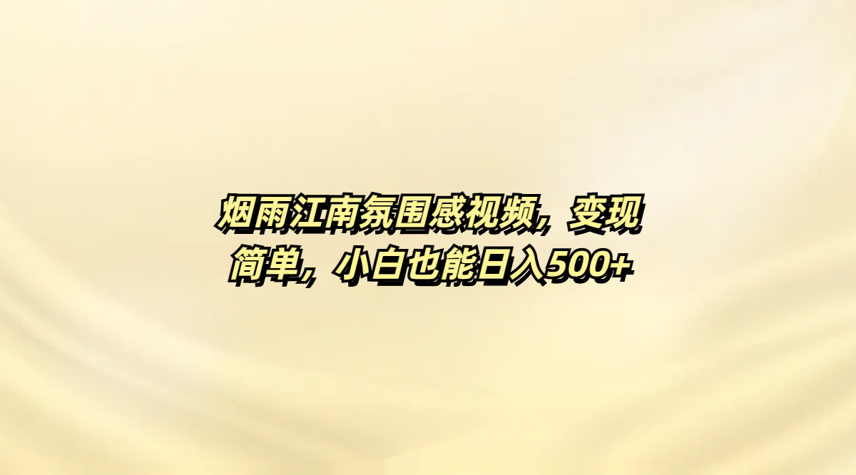 烟雨江南氛围感视频，变现简单，小白也能日入500+大成网创吧-网创项目资源站-副业项目-创业项目-搞钱项目大成网创吧