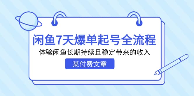 某付费文章：闲鱼7天爆单起号全流程，体验闲鱼长期持续且稳定带来的收入大成网创吧-网创项目资源站-副业项目-创业项目-搞钱项目大成网创吧