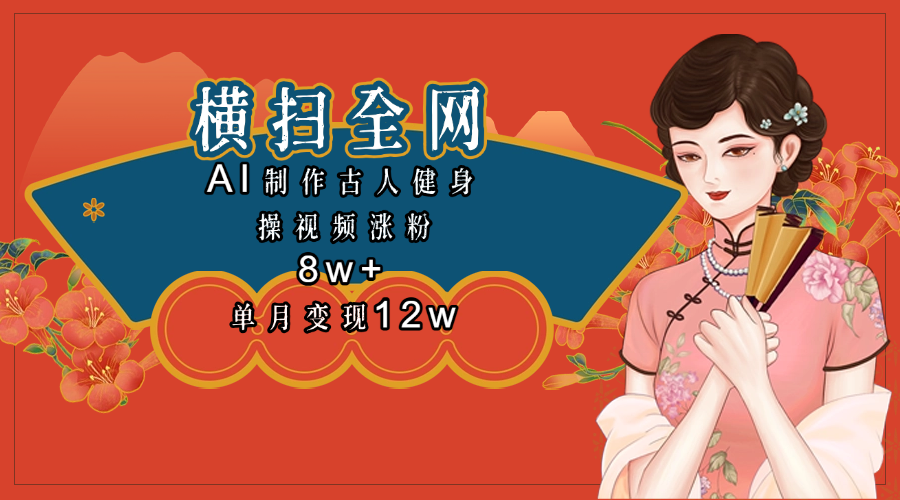 全网都在疯传的古人健身操视频 单月变现12w+大成网创吧-网创项目资源站-副业项目-创业项目-搞钱项目大成网创吧